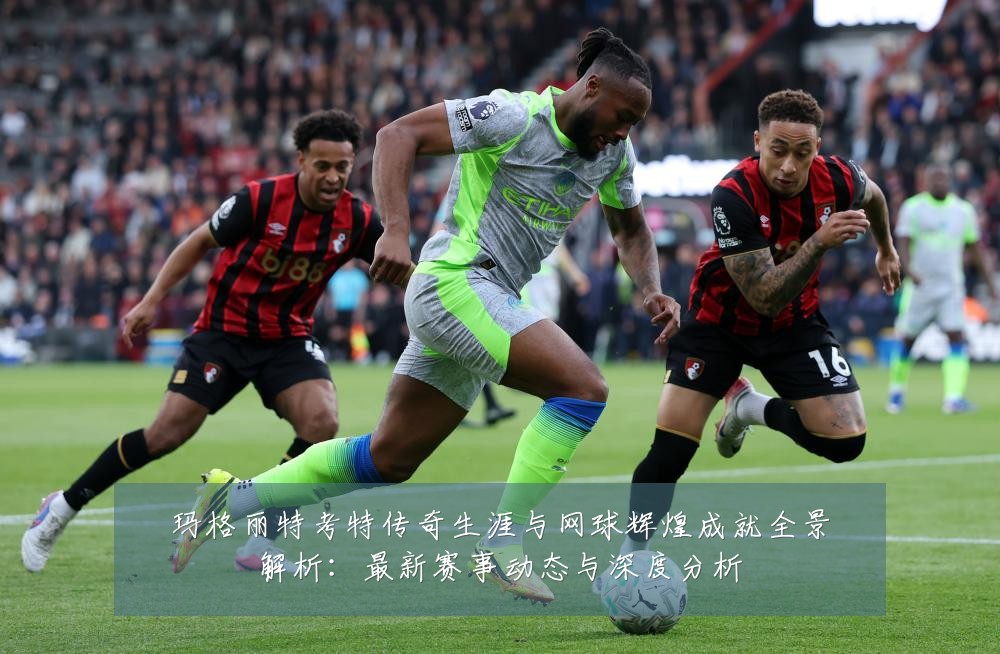 玛格丽特考特传奇生涯与网球辉煌成就全景解析:最新赛事动态与深度分析