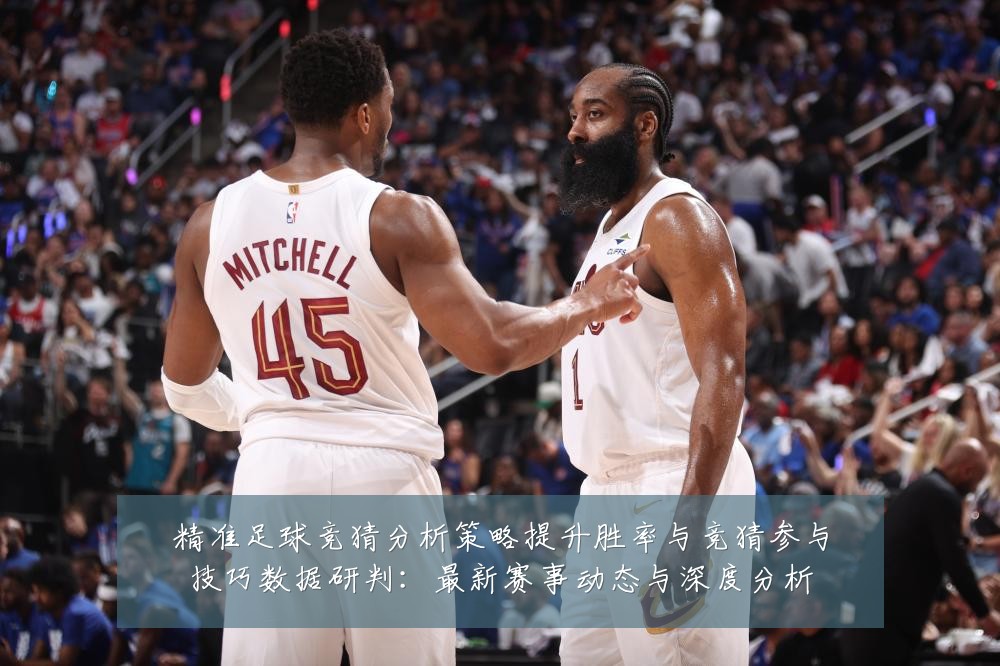 精准足球竞猜分析策略提升胜率与竞猜参与技巧数据研判:最新赛事动态与深度分析